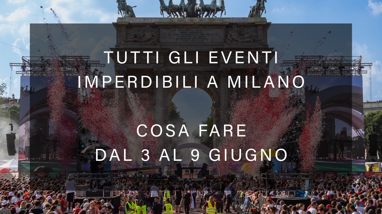 Cosa fare dal 3 al 9 Giugno - Tutti gli eventi imperdibili a Milano YOUparti