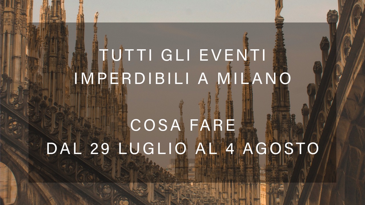 Cosa fare dal 29 Luglio al 4 Agosto - Tutti gli eventi imperdibili a Milano YOUparti