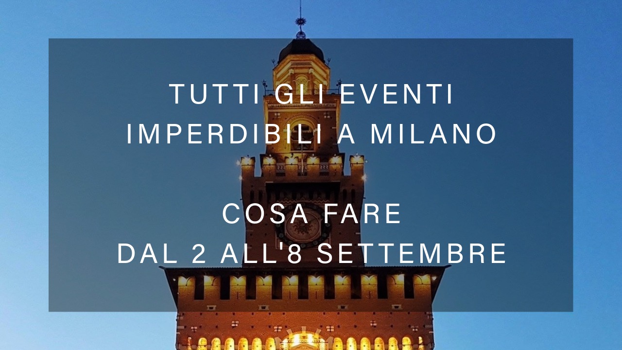 Cosa fare dal 2 all'8 Settembre - Tutti gli eventi imperdibili a Milano YOUparti