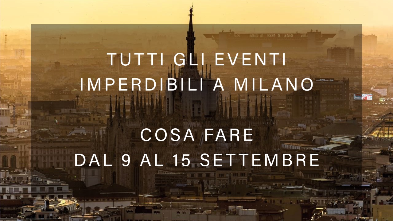 Cosa fare dal 9 al 15 Settembre - Tutti gli eventi imperdibili a Milano YOUparti