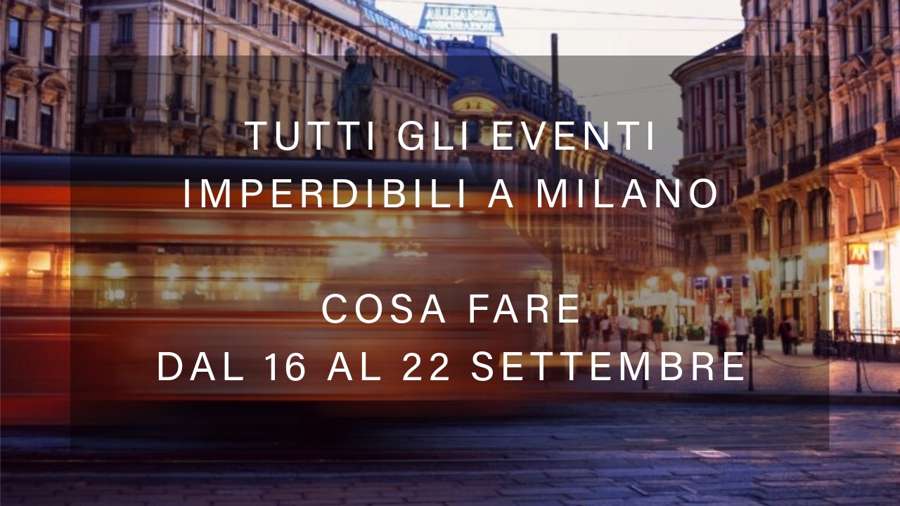 Cosa fare dal 16 al 22 Settembre - Tutti gli eventi imperdibili a Milano YOUparti