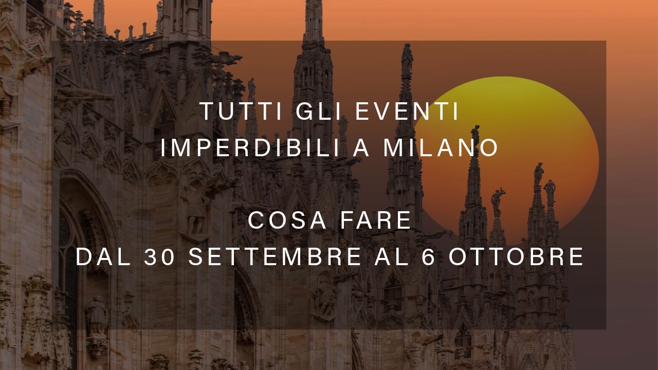 Cosa fare dal 30 settembre al 6 ottobre - Tutti gli eventi imperdibili a Milano YOUparti