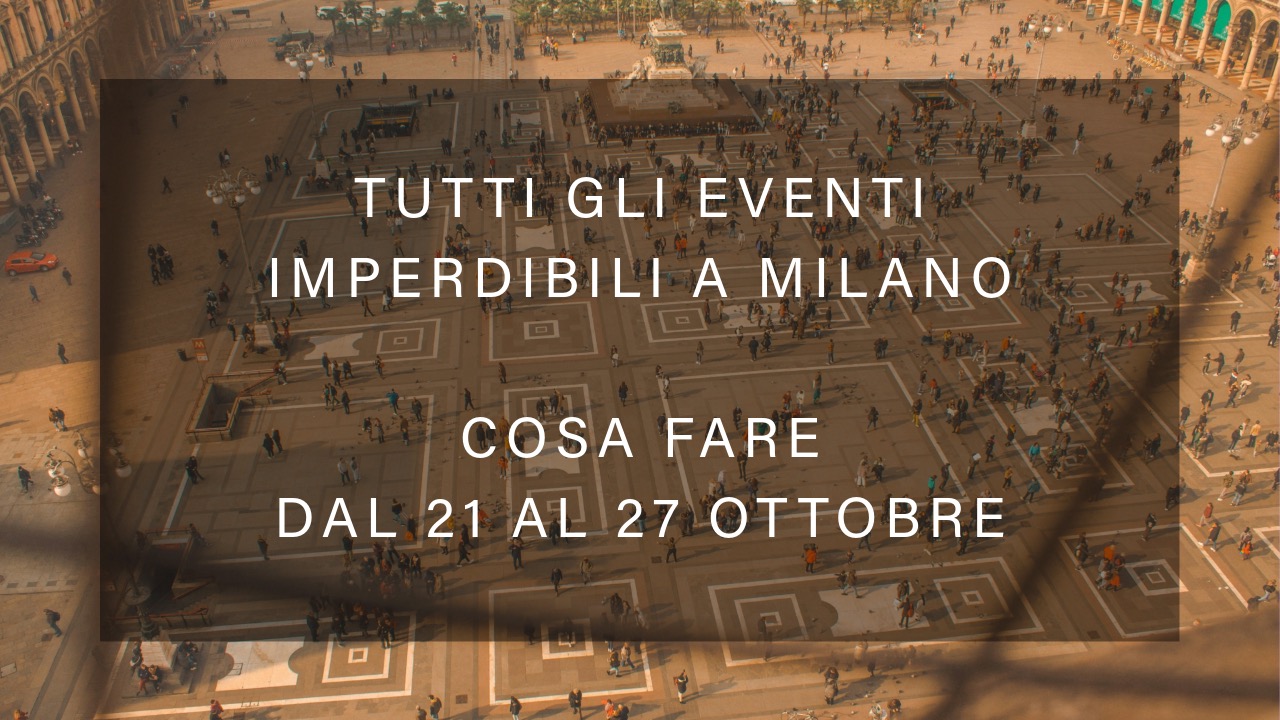 Cosa fare dal 21 al 27 ottobre - Tutti gli eventi imperdibili a Milano YOUparti