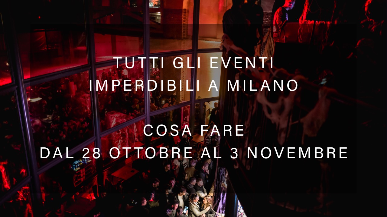 Cosa fare dal 28 ottobre al 3 novembre - Tutti gli eventi imperdibili a Milano YOUparti