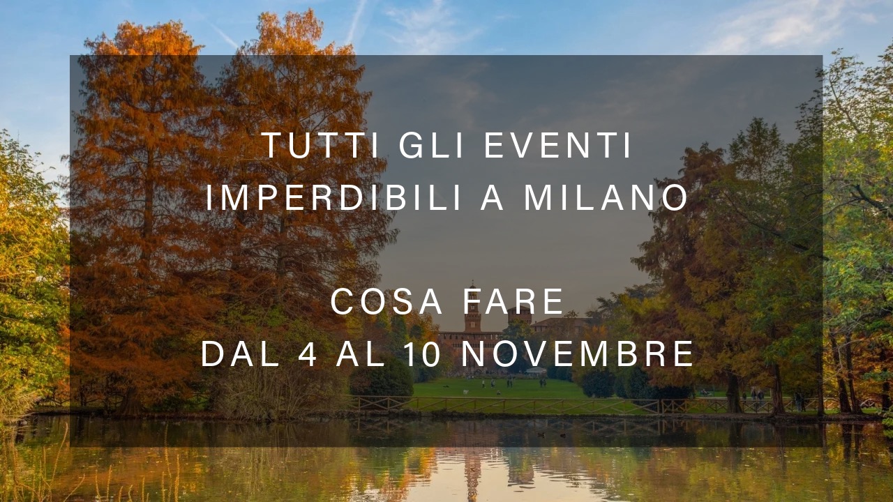 Cosa fare dal 4 al 10 novembre - Tutti gli eventi imperdibili a Milano YOUparti