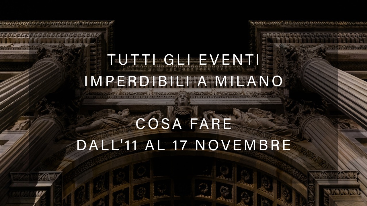 Cosa fare dall'11 al 17 novembre - Tutti gli eventi imperdibili a Milano YOUparti