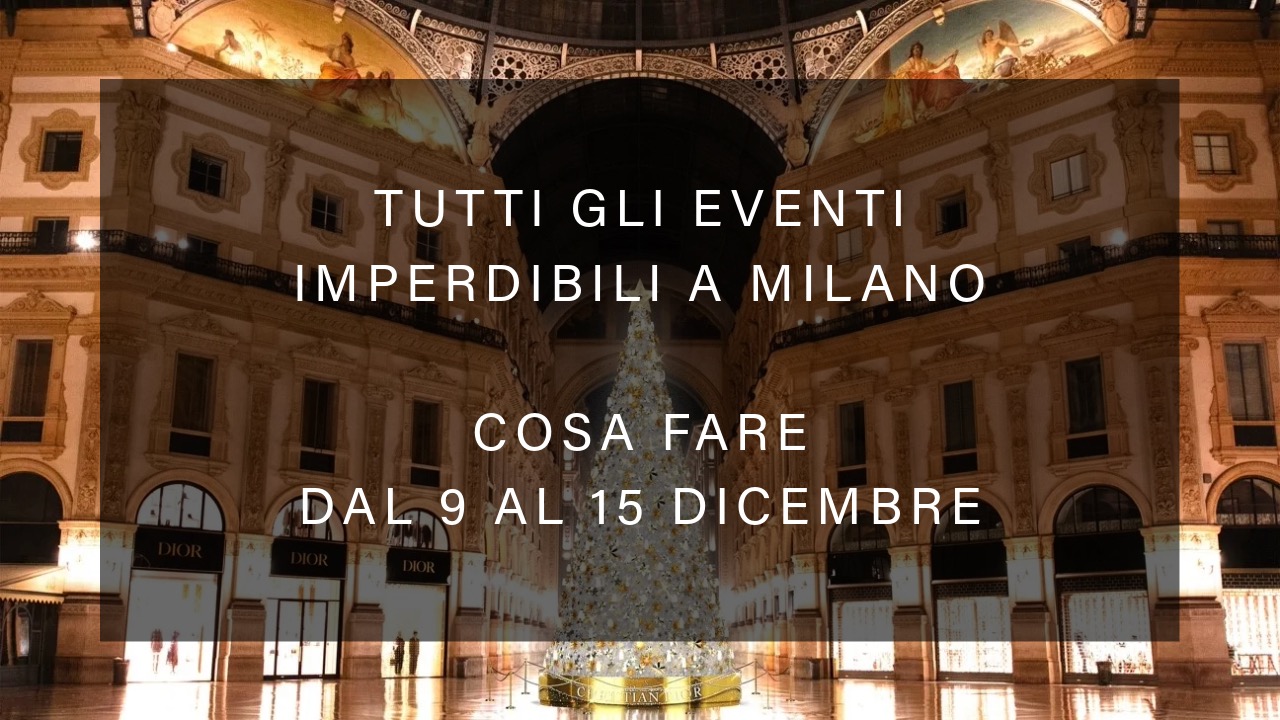 Cosa fare dal 9 al 15 dicembre - Tutti gli eventi imperdibili a Milano YOUparti