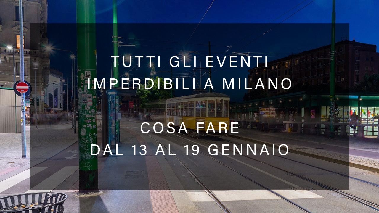 Cosa fare dal 13 al 19 gennaio - Tutti gli eventi imperdibili a Milano YOUparti