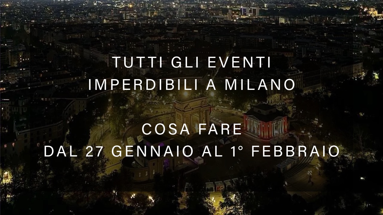 Cosa fare dal 27 gennaio al 1° febbraio - Tutti gli eventi imperdibili a Milano YOUparti