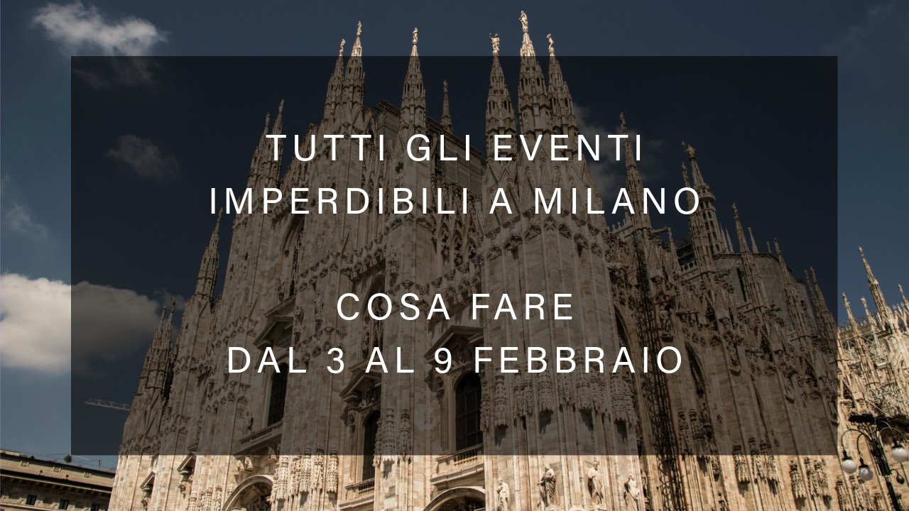 Cosa fare dal 3 al 9 febbraio - Tutti gli eventi imperdibili a Milano YOUparti