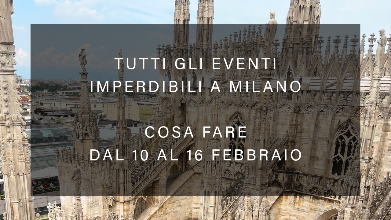 Cosa fare dal 10 al 16 febbraio - Tutti gli eventi imperdibili a Milano YOUparti