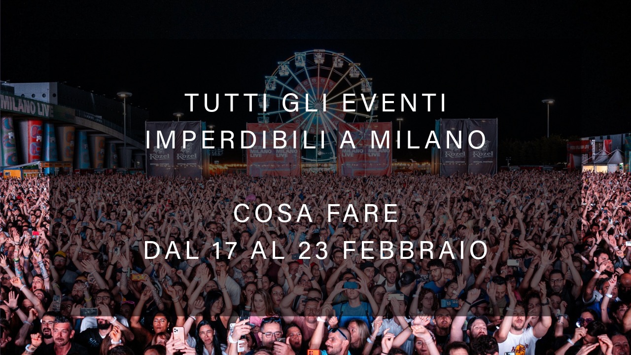 Cosa fare dal 17 al 23 febbraio - Tutti gli eventi imperdibili a Milano YOUparti