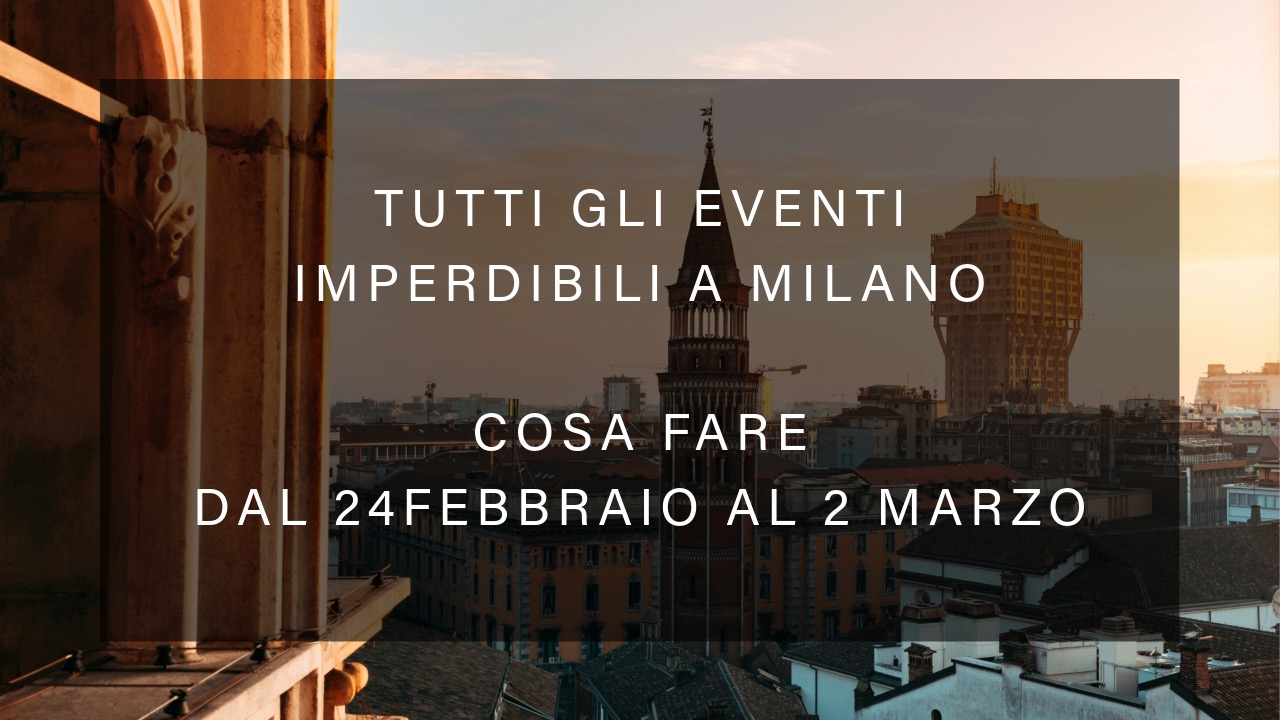 Cosa fare dal 24 febbraio al 2 marzo - Tutti gli eventi imperdibili a Milano YOUparti