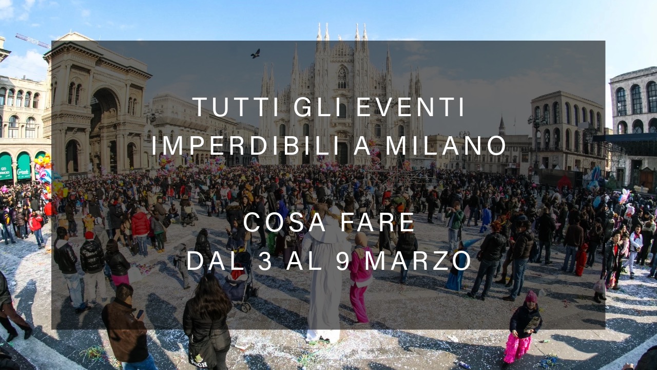 Cosa fare dal 3 al 9 marzo - Tutti gli eventi imperdibili a Milano YOUparti